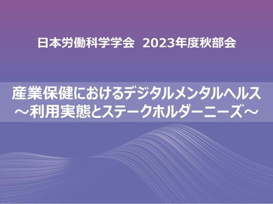 日本労働科学学会2023年度秋部会にて、「産業保健におけるデジタルメンタルヘルス～利用実態とステークホルダーニーズ～」について話題提供を行いました